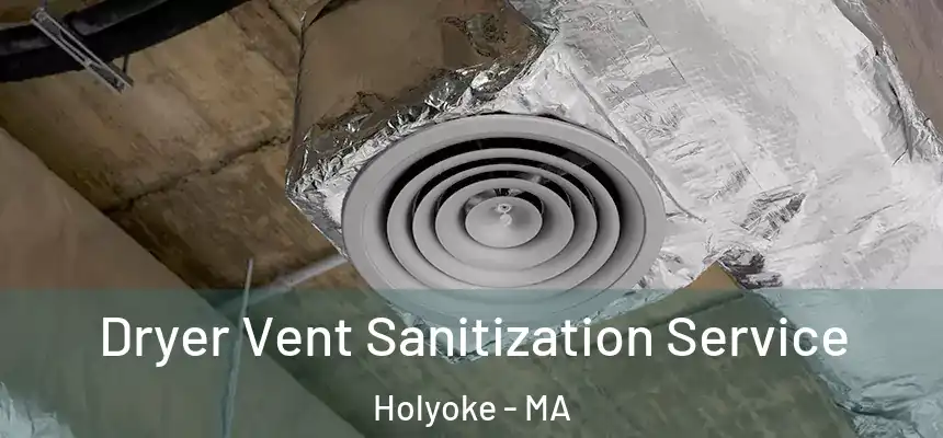  Dryer Vent Sanitization Service Holyoke - MA