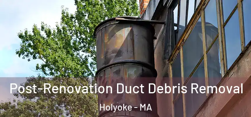  Post-Renovation Duct Debris Removal Holyoke - MA